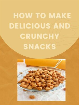 cover image of How to Make Delicious and Crunchy Snacks